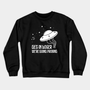 Get In Loser We're Going Probing Alien Crewneck Sweatshirt